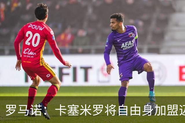 罗马诺：卡塞米罗将自由身加盟迈阿密 他希望联手梅西